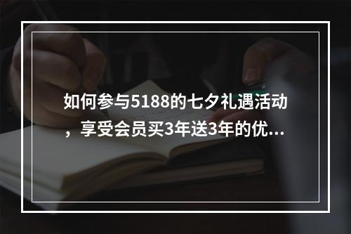 如何参与5188的七夕礼遇活动,享受会员买3年送3年的优惠?