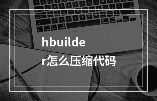 hbuilder怎么压缩代码