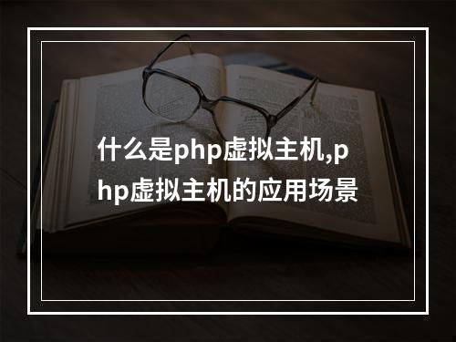 什么是php虚拟主机,php虚拟主机的应用场景