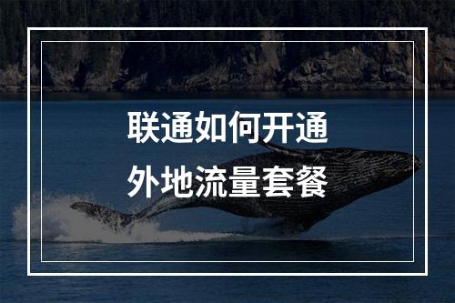 联通如何开通外地流量套餐