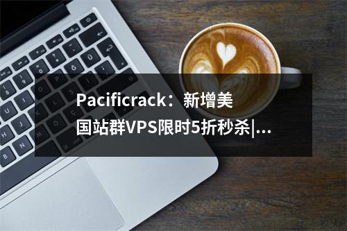 Pacificrack:新增美国站群VPS限时5折秒杀|32个C段随机分配|8核16G内存|61个IP起|$50|月(PacificRack)
