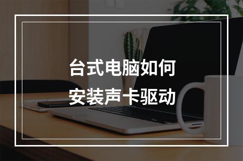 台式电脑如何安装声卡驱动