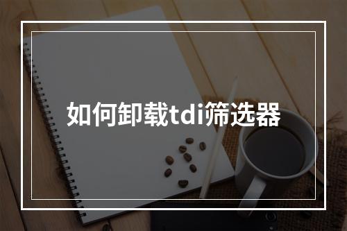如何卸载tdi筛选器