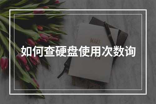 如何查硬盘使用次数询