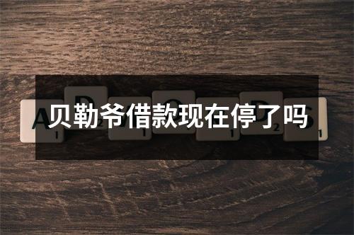 贝勒爷借款现在停了吗