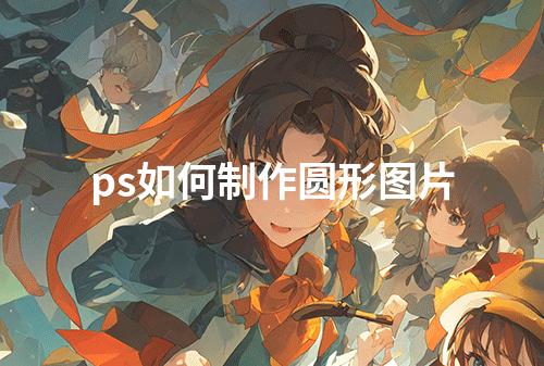 ps如何制作圆形图片