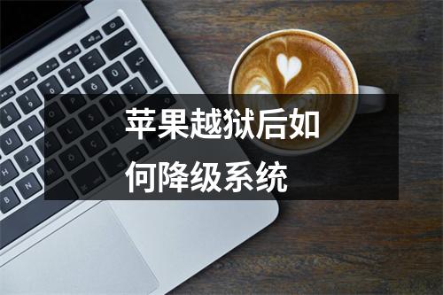 苹果越狱后如何降级系统