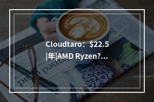 Cloudtaro:$22.5|年|AMD Ryzen? 9 5900X|512MB内存|250GB空间|1.5TB流量|1Gbps端口|KVM|洛杉矶Cera