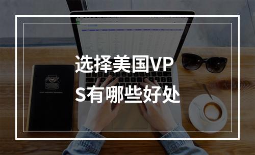 选择美国VPS有哪些好处