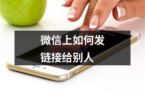 微信上如何发链接给别人