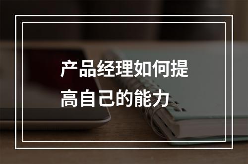 产品经理如何提高自己的能力