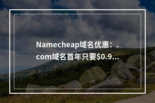 Namecheap域名优惠:.com域名首年只要$0.98≈¥6.25(二号线南延长线站点)(2号线南延长线竣工时间)