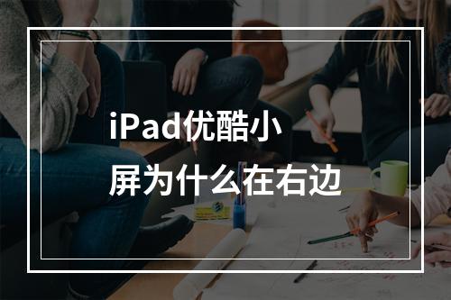 iPad优酷小屏为什么在右边