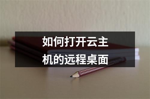 如何打开云主机的远程桌面