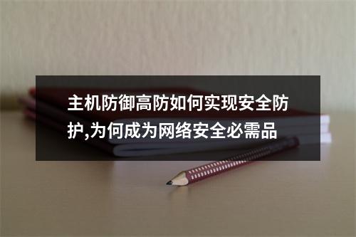 主机防御高防如何实现安全防护,为何成为网络安全必需品