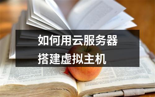 如何用云服务器搭建虚拟主机