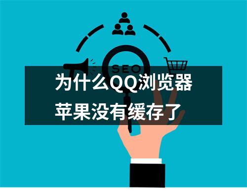 为什么QQ浏览器苹果没有缓存了