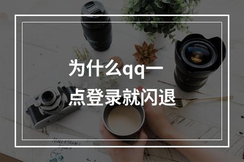 为什么qq一点登录就闪退