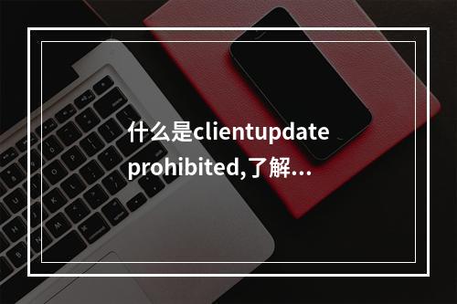 什么是clientupdateprohibited,了解clientupdateprohibited对域名管理的重要性