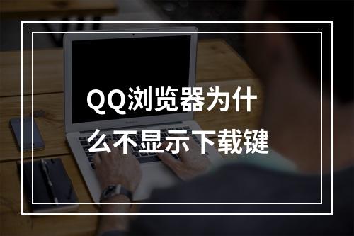 QQ浏览器为什么不显示下载键