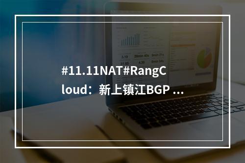 #11.11NAT#RangCloud:新上镇江BGP NAT VPS机房(江苏镇江vps)