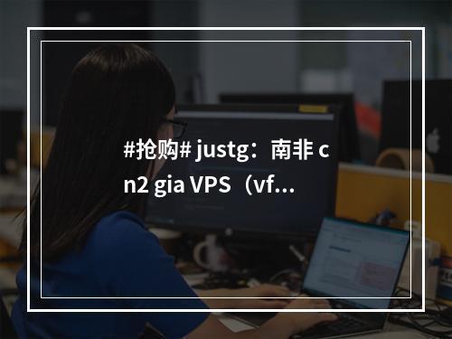 #抢购# justg:南非 cn2 gia VPS(vfs南非)