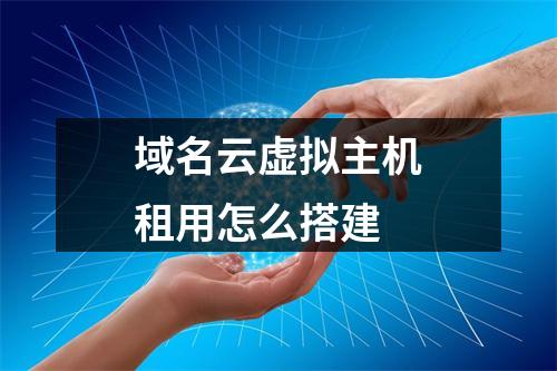 域名云虚拟主机租用怎么搭建