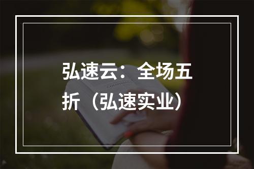 弘速云:全场五折(弘速实业)