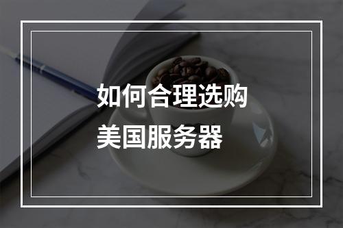 如何合理选购美国服务器