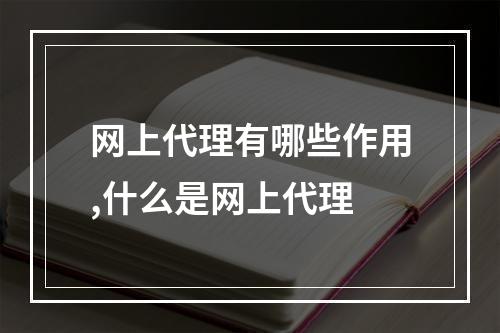 网上代理有哪些作用,什么是网上代理