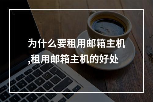 为什么要租用邮箱主机,租用邮箱主机的好处