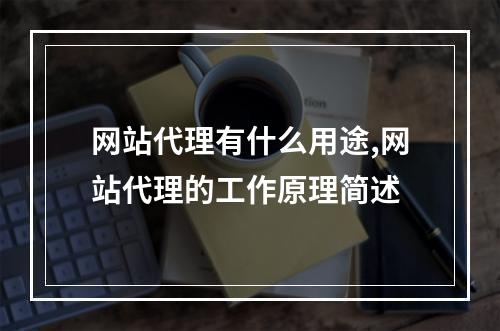 网站代理有什么用途,网站代理的工作原理简述