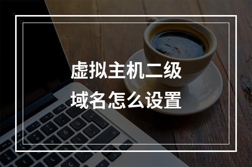 虚拟主机二级域名怎么设置