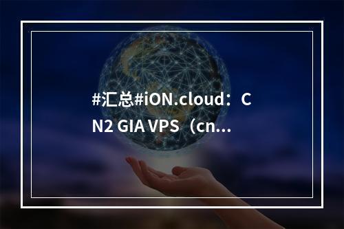 #汇总#iON.cloud:CN2 GIA VPS(cn2 gia vps 推荐)