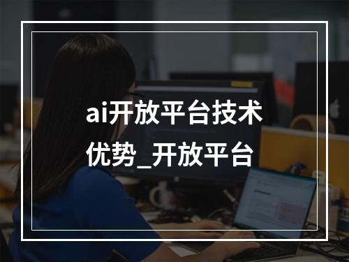 ai开放平台技术优势_开放平台