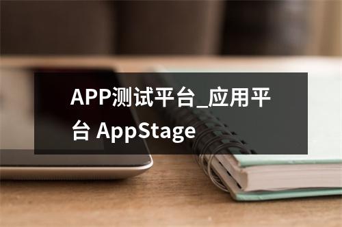 APP测试平台_应用平台 AppStage