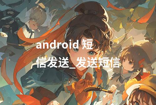 android 短信发送_发送短信