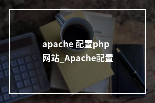 apache 配置php网站_Apache配置