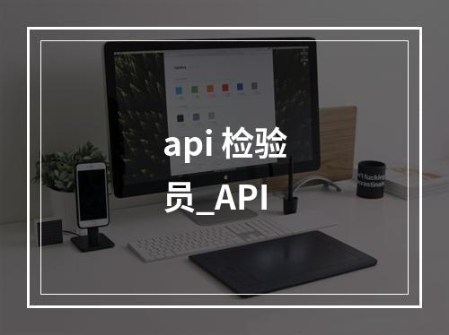 api 检验员_API
