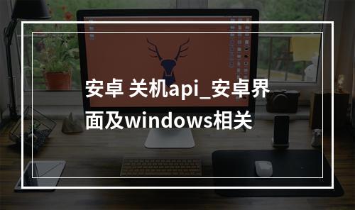 安卓 关机api_安卓界面及windows相关