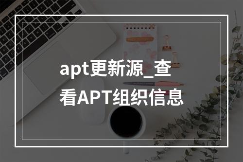 apt更新源_查看APT组织信息