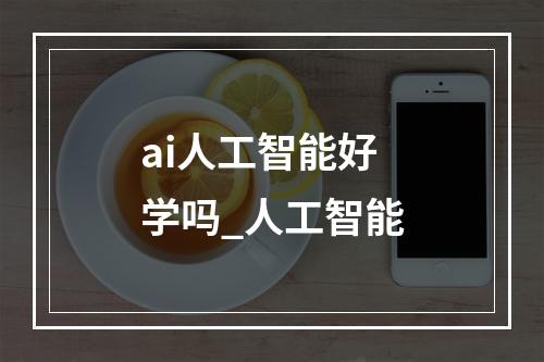 ai人工智能好学吗_人工智能