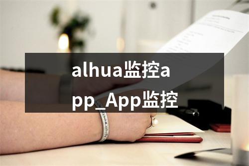 alhua监控app_App监控
