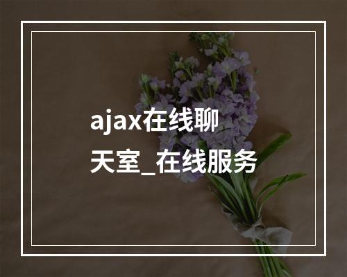 ajax在线聊天室_在线服务