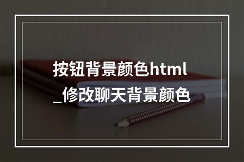 按钮背景颜色html_修改聊天背景颜色