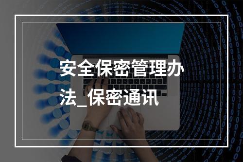 安全保密管理办法_保密通讯