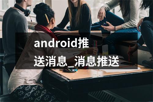 android推送消息_消息推送
