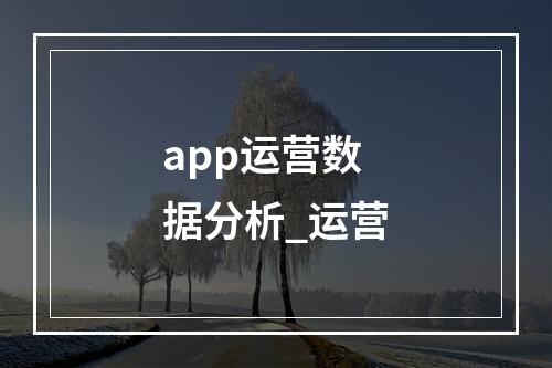 app运营数据分析_运营