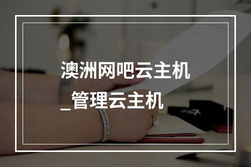 澳洲网吧云主机_管理云主机