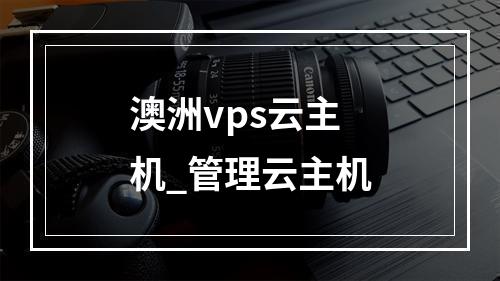 澳洲vps云主机_管理云主机